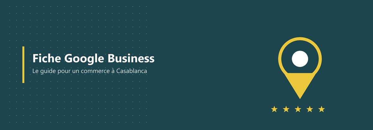 Fiche Google Business Profile : le guide pour un commerce à Casablanca